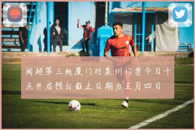 闽超第三轮厦门对泉州门票今日十点开启预订截止日期为五月四日