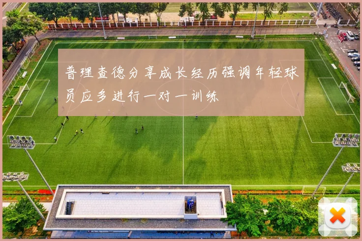 普理查德分享成长经历强调年轻球员应多进行一对一训练